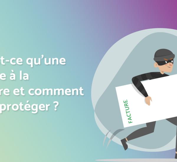 Qu'est-ce qu’une fraude à la facture et comment m'en protéger ?